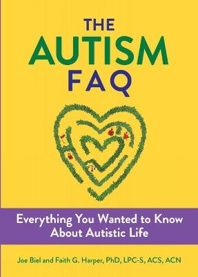 The Autism FAQ: Everything You Wanted to Know About Diagnosis & Autistic Life - Joe Biel,Faith G. Harper - cover