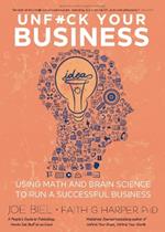 Unfuck Your Business: Using Math and Brain Science to Run a Successful Business