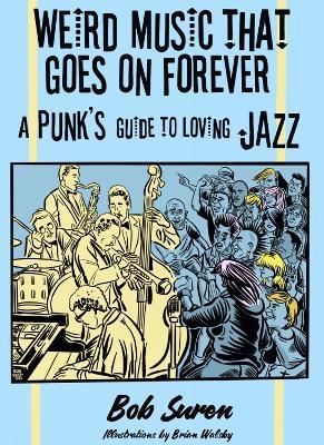 Weird Music That Goes On Forever: A Punk's Guide to Loving Jazz - Bob Suren - cover