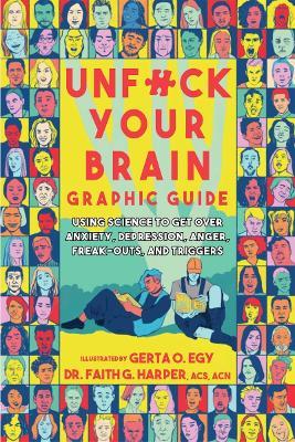 Unfuck Your Brain Graphic Guide: Using Science to Get Over Anxiety, Depression, Anger, Freak-outs, and Triggers - Faith G. Harper,Gerta Oparaku Egy - cover