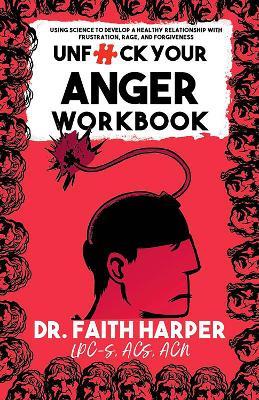 Unfuck Your Anger Workbook: Using Science to Understand Frustration, Rage and Forgiveness. - Faith G. Harper - cover