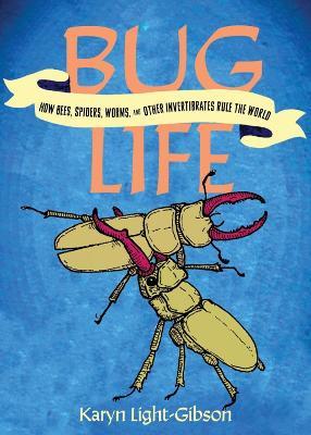 Bug Life: How Insects, Spiders, Bees, and Worms Run the World - Karyn Light-Gibson - cover