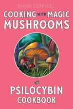 Cooking with Magic Mushrooms: The Psilocybin Cookbook