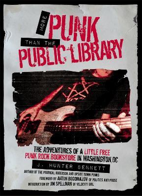 More Punk than the Public Library: The Adventures of a Little Free Punk Rock Bookstore in Washington, DC - J. Hunter Bennett - cover