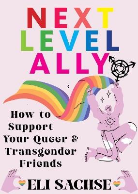 Next-Level Ally: How to Support Your Queer and Transgender Friends - Eli Sachse - cover