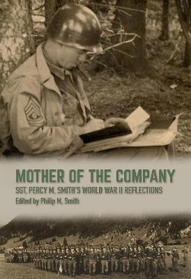 Mother of the Company: Sgt. Percy M. Smith's World War II Reflections - Philip M. Smith - cover