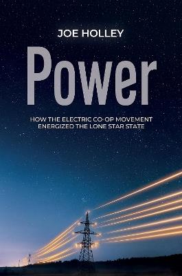 Power: How the Electric Co-op Movement Energized the Lone Star State - Joe Holley - cover