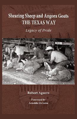 Shearing Sheep and Angora Goats the Texas Way Volume 20: Legacy of Pride - Robert Aguero,Arnoldo De León - cover