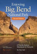 Enjoying Big Bend National Park Volume 41: A Friendly Guide to Adventures for Everyone