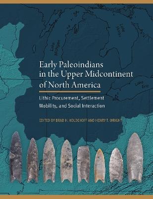 Early Paleoindians in the Upper Midcontinent of North America: Lithic Procurement, Settlement Mobility, and Social Interaction - cover
