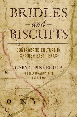Bridles and Biscuits: Contraband Culture in Spanish East Texas - Gary L. Pinkerton,Tom H. Gann - cover