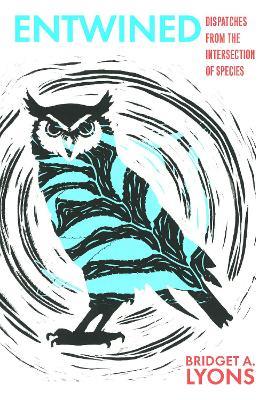 Entwined: Dispatches from the Intersection of Species - Bridget A. Lyons - cover