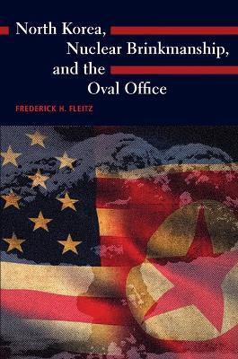 North Korea, Nuclear Brinkmanship, and the Oval Office - Frederick H. Fleitz - cover