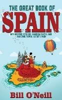 The Great Book of Spain: Interesting Stories, Spanish History & Random Facts About Spain - Bill O'Neill - cover