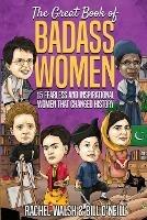 The Great Book of Badass Women: 15 Fearless and Inspirational Women that Changed History - Rachel Walsh,Bill O'Neill - cover