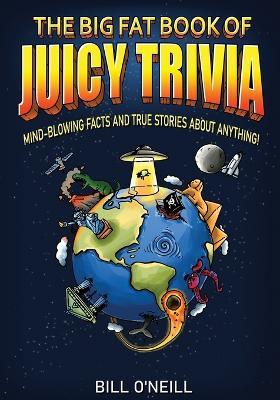 The Big Fat Book of Juicy Trivia: Mind-blowing Facts And True Stories About Anything! - Bill O'Neill - cover