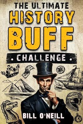 The Ultimate History Buff Challenge: Over 600 Quiz Questions for Curious History Lovers - Bill O'Neill - cover