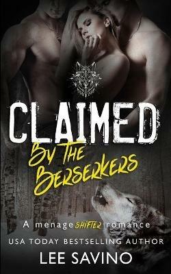 Claimed by the Berserkers: A menage shifter romance - Lee Savino - cover