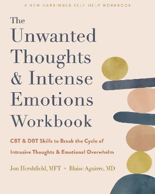 The Unwanted Thoughts and Intense Emotions Workbook: CBT and DBT Skills to Break the Cycle of Intrusive Thoughts and Emotional Overwhelm - Blaise Aguirre,Jon Hershfield - cover
