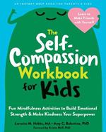 The Self-Compassion Workbook for Kids: Fun Mindfulness Activities to Build Emotional Strength and Make Kindness Your Superpower
