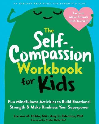 The Self-Compassion Workbook for Kids: Fun Mindfulness Activities to Build Emotional Strength and Make Kindness Your Superpower - Amy C. Balentine,Kristin Neff,Lorraine M. Hobbs - cover
