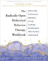 The Radically Open Dialectical Behavior Therapy Workbook: Skills to Help You Overcome Depression, Anxiety, Loneliness, Perfectionism, and Other Disorders of Overcontrol - J. Nicole Little,Thomas R. Lynch - cover