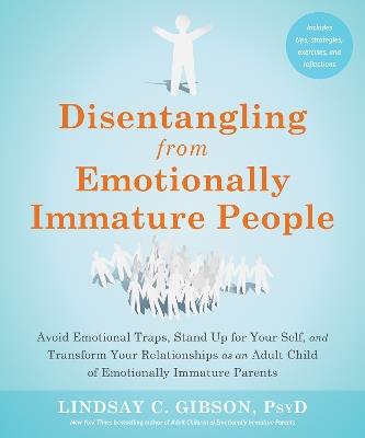 Disentangling from Emotionally Immature People: Avoid Emotional Traps, Stand Up for Your Self, and Transform Your Relationships as an Adult Child of Emotionally Immature Parents - Lindsay C Gibson - cover