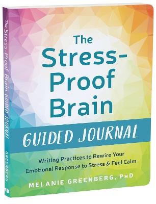 The Stress-Proof Brain Guided Journal: Writing Practices to Rewire Your Emotional Response to Stress and Feel Calm - Melanie Greenberg - cover