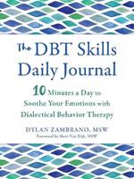 The DBT Skills Daily Journal: 10 Minutes a Day to Soothe Your Emotions with Dialectical Behavior Therapy