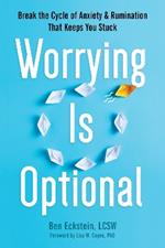 Worrying Is Optional: Break the Cycle of Anxiety and Rumination That Keeps You Stuck