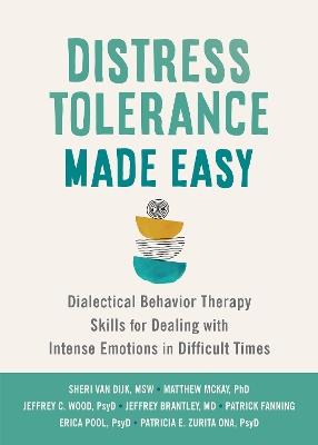 Distress Tolerance Made Easy: Dialectical Behavior Therapy Skills for Dealing with Intense Emotions in Difficult Times - Jeffrey Brantley,Jeffrey C Wood,Matthew McKay - cover
