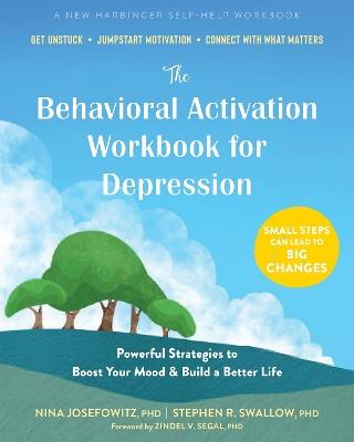 The Behavioral Activation Workbook for Depression: Powerful Strategies to Boost Your Mood and Build a Better Life - Nina Josefowitz,Stephen R. Swallow - cover