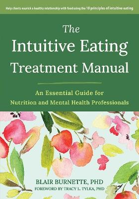 The Intuitive Eating Treatment Manual: An Essential Guide for Nutrition and Mental Health Professionals - Blair Burnette,Evelyn Tribole - cover