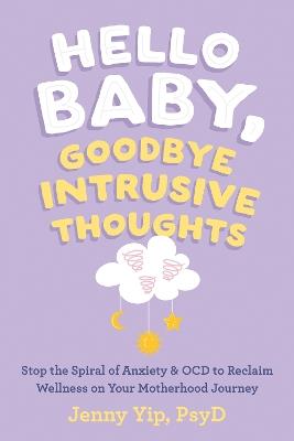 Hello Baby, Goodbye Intrusive Thoughts: Stop the Spiral of Anxiety and OCD to Reclaim Wellness on Your Motherhood Journey - Jenny Yip - cover