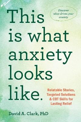 This Is What Anxiety Looks Like: Relatable Stories, Targeted Solutions, and CBT Skills for Lasting Relief - David A. Ziegler - cover