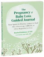 The Pregnancy and Baby Loss Guided Journal: Your Space to Process, Grieve, and Heal After Miscarriage, Stillbirth, or Other Reproductive Loss