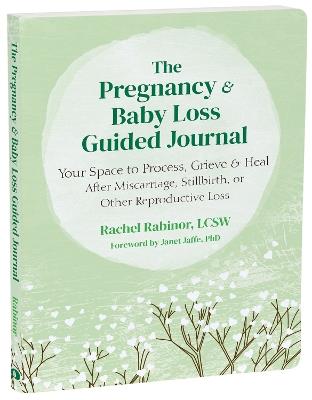 The Pregnancy and Baby Loss Guided Journal: Your Space to Process, Grieve, and Heal After Miscarriage, Stillbirth, or Other Reproductive Loss - Janet Jaffe,Rachel Rabinor - cover