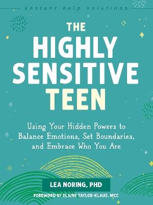 The Highly Sensitive Teen: Using Your Hidden Powers to Balance Emotions, Set Boundaries, and Embrace Who You Are - Lea Noring - cover