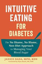 Intuitive Eating for Diabetes: The No Shame, No Blame, Non-Diet Approach to Managing Your Blood Sugar