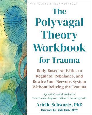 The Polyvagal Theory Workbook for Trauma: Body-Based Activities to Regulate, Rebalance, and Rewire Your Nervous System without Reliving the Trauma - Arielle Schwartz - cover