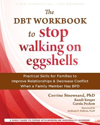 The DBT Workbook to Stop Walking on Eggshells: Practical Skills for Families to Improve Relationships and Decrease Conflict When a Family Member Has BPD - Anthony P DuBose,Corrine Stoewsand,Pechon Carola - cover