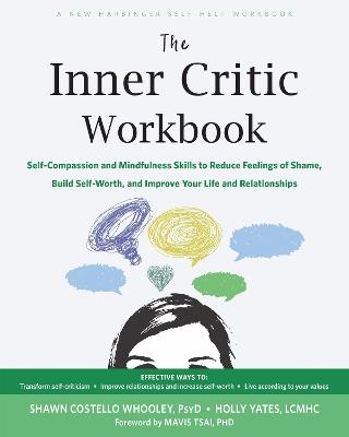 The Inner Critic Workbook: Self-Compassion and Mindfulness Skills to Reduce Feelings of Shame, Build Self-Worth, and Improve Your Life and Relationships - Holly Yates,Mavis Tsai,Shawn C. Whooley - cover