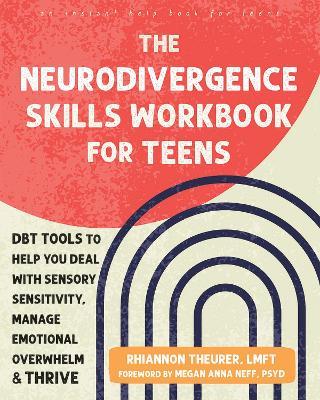 The Neurodivergence Skills Workbook for Teens: DBT Tools to Help You Deal with Sensory Sensitivity, Manage Emotional Overwhelm, and Thrive - Megan A. Neff,Rhiannon Theurer - cover