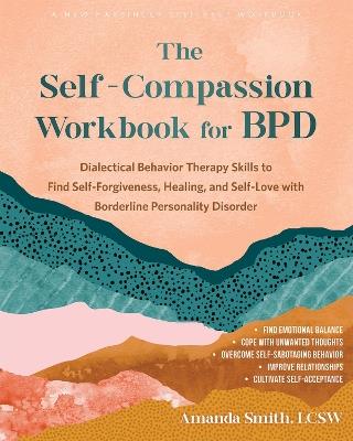 The Self-Compassion Workbook for BPD: Dialectical Behavior Therapy Skills to Find Self-Forgiveness, Healing, and Self-Love with Borderline Personality Disorder - Amanda Smith - cover