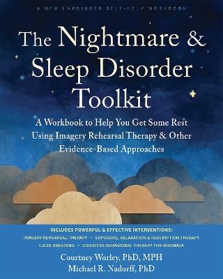 The Nightmare and Sleep Disorder Toolkit: A Workbook to Help You Get Some Rest Using Imagery Rehearsal Therapy and Other Evidence-Based Approaches - Courtney Worley,Michael R. Nadorff - cover