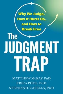 The Judgment Trap: Why We Judge, How It Hurts Us, and How to Break Free - Erica Pool,Matthew McKay,Stephanie Catella - cover