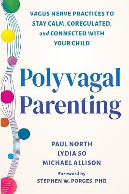 Polyvagal Parenting: Vagus Nerve Practices to Stay Calm, Coregulated, and Connected with Your Child - Lydia So,Michael Allison,Paul North - cover