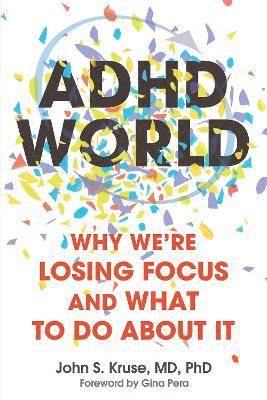 ADHD World: Why We’re Losing Focus and What to Do About It - John S. Kruse - cover