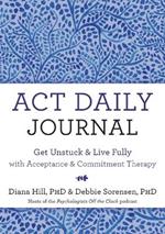 ACT Daily Journal: Get Unstuck and Live Fully with Acceptance and Commitment Therapy