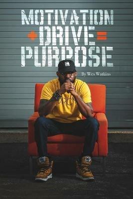 Motivation + Drive = Purpose - Wesley Watkins - cover